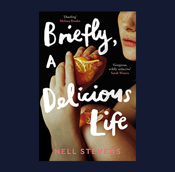 Briefly, A Delicious Life by Nell Stevens (Picador, Pan MacMillan)